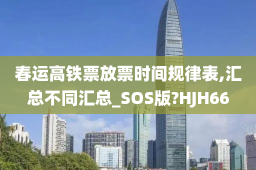 春运高铁票放票时间规律表,汇总不同汇总_SOS版?HJH66