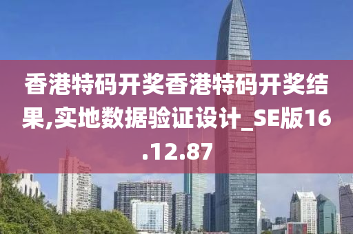 香港特码开奖香港特码开奖结果,实地数据验证设计_SE版16.12.87