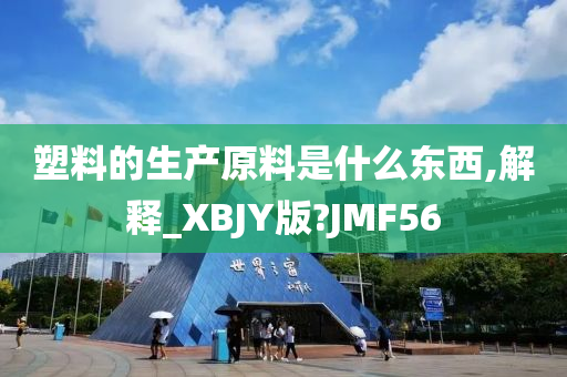 塑料的生产原料是什么东西,解释_XBJY版?JMF56