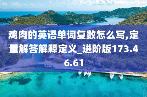 鸡肉的英语单词复数怎么写,定量解答解释定义_进阶版173.46.61