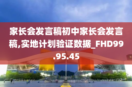 家长会发言稿初中家长会发言稿,实地计划验证数据_FHD99.95.45