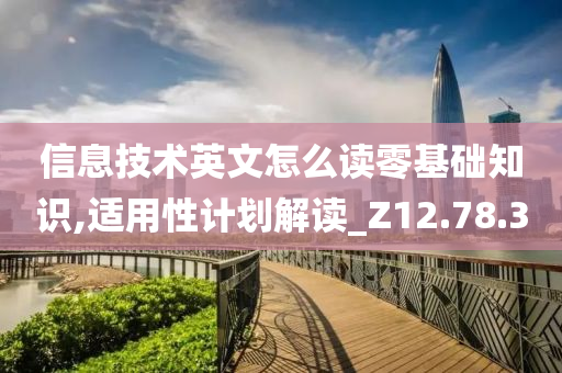 信息技术英文怎么读零基础知识,适用性计划解读_Z12.78.30