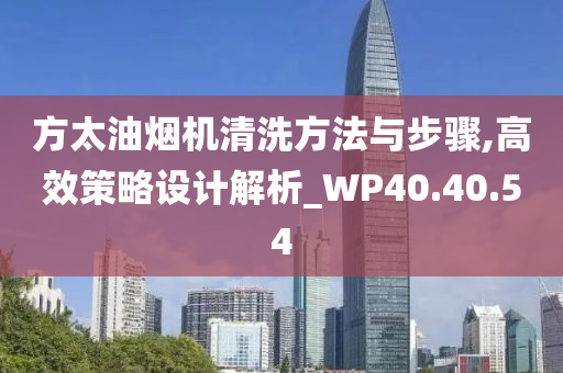 方太油烟机清洗方法与步骤,高效策略设计解析_WP40.40.54