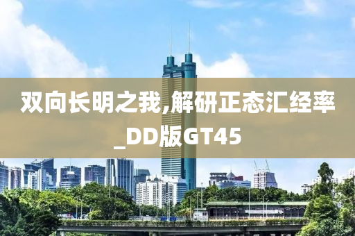 双向长明之我,解研正态汇经率_DD版GT45