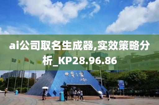 ai公司取名生成器,实效策略分析_KP28.96.86