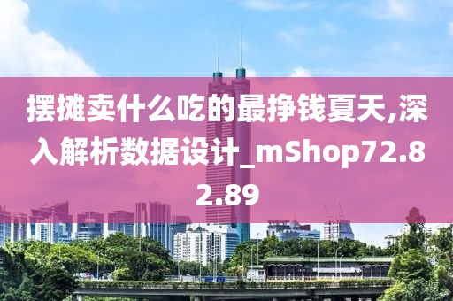 摆摊卖什么吃的最挣钱夏天,深入解析数据设计_mShop72.82.89