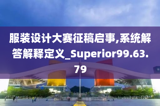 服装设计大赛征稿启事,系统解答解释定义_Superior99.63.79