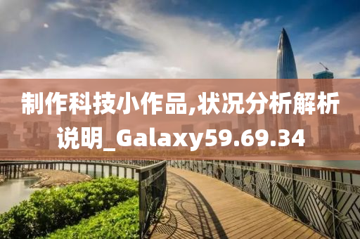 制作科技小作品,状况分析解析说明_Galaxy59.69.34