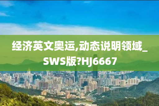 经济英文奥运,动态说明领域_SWS版?HJ6667