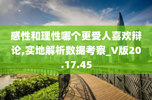 感性和理性哪个更受人喜欢辩论,实地解析数据考察_V版20.17.45