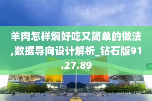 羊肉怎样焖好吃又简单的做法,数据导向设计解析_钻石版91.27.89