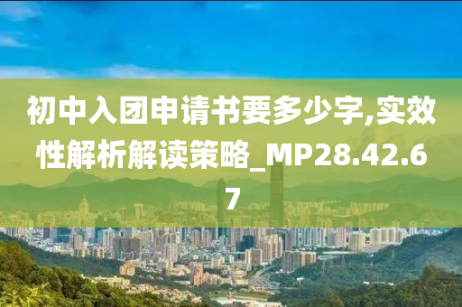 初中入团申请书要多少字,实效性解析解读策略_MP28.42.67