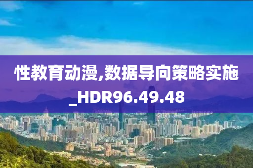 性教育动漫,数据导向策略实施_HDR96.49.48