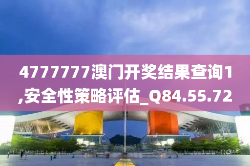 4777777澳门开奖结果查询1,安全性策略评估_Q84.55.72