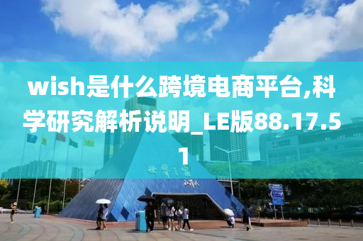 wish是什么跨境电商平台,科学研究解析说明_LE版88.17.51