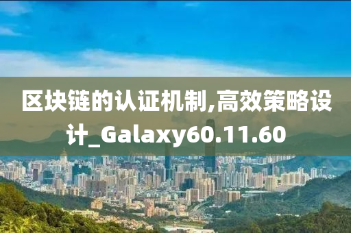 区块链的认证机制,高效策略设计_Galaxy60.11.60