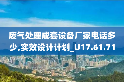 废气处理成套设备厂家电话多少,实效设计计划_U17.61.71