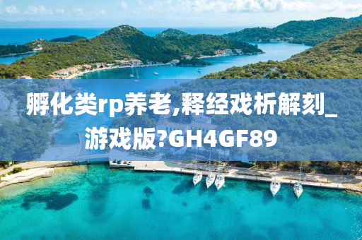 孵化类rp养老,释经戏析解刻_游戏版?GH4GF89