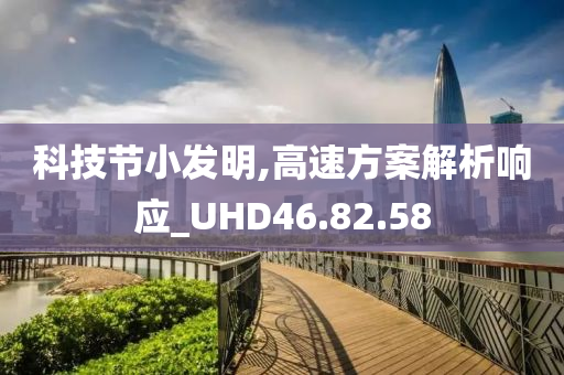 科技节小发明,高速方案解析响应_UHD46.82.58