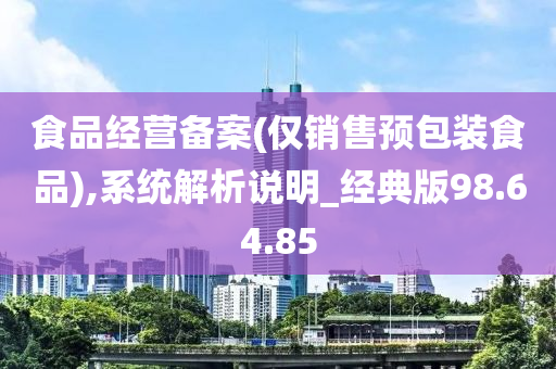 食品经营备案(仅销售预包装食品),系统解析说明_经典版98.64.85