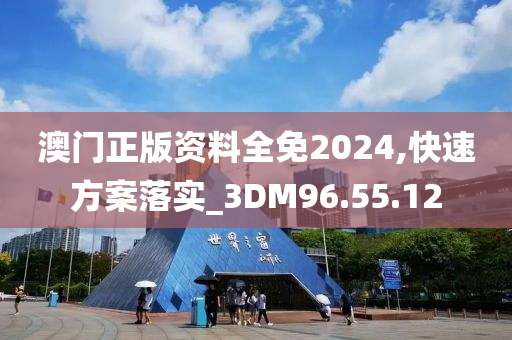 澳门正版资料全免2024,快速方案落实_3DM96.55.12