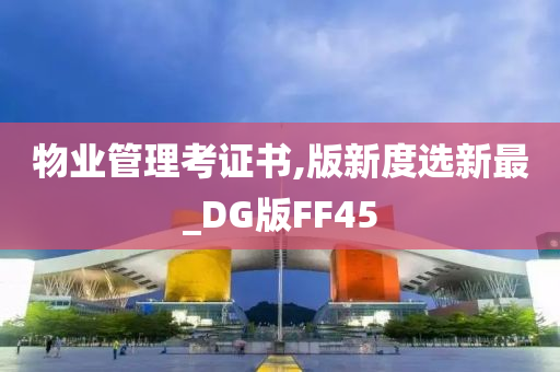 物业管理考证书,版新度选新最_DG版FF45