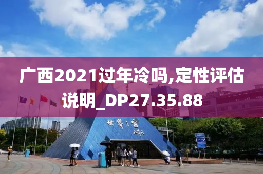 广西2021过年冷吗,定性评估说明_DP27.35.88