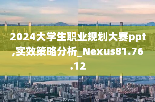 2024大学生职业规划大赛ppt,实效策略分析_Nexus81.76.12