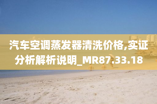 汽车空调蒸发器清洗价格,实证分析解析说明_MR87.33.18