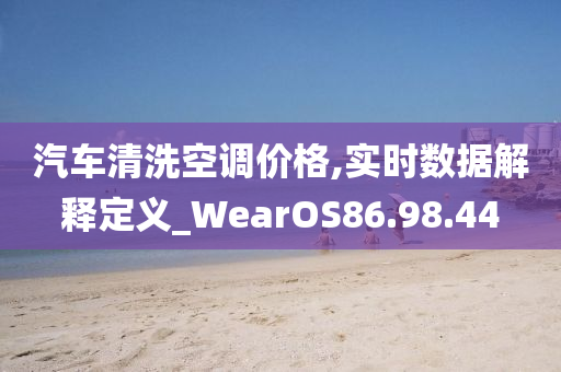 汽车清洗空调价格,实时数据解释定义_WearOS86.98.44