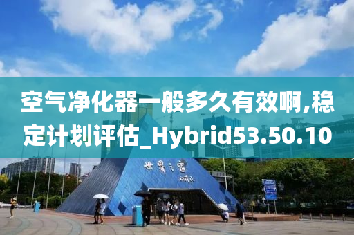 空气净化器一般多久有效啊,稳定计划评估_Hybrid53.50.10