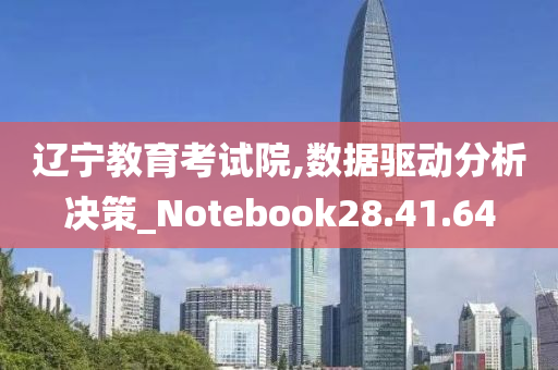 辽宁教育考试院,数据驱动分析决策_Notebook28.41.64