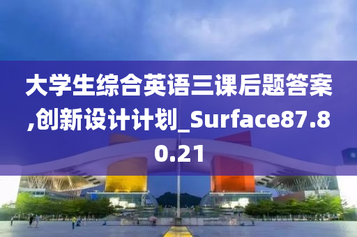 大学生综合英语三课后题答案,创新设计计划_Surface87.80.21