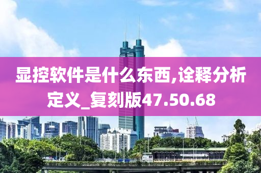 显控软件是什么东西,诠释分析定义_复刻版47.50.68