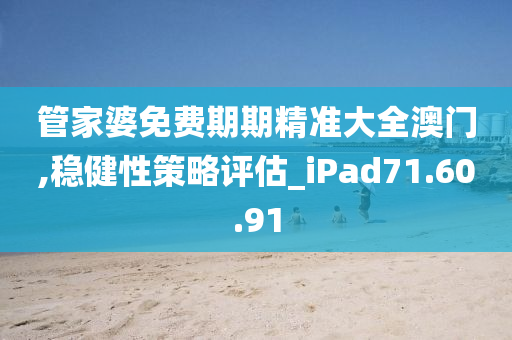 管家婆免费期期精准大全澳门,稳健性策略评估_iPad71.60.91