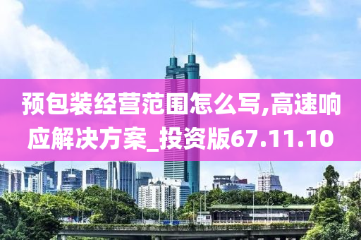 预包装经营范围怎么写,高速响应解决方案_投资版67.11.10