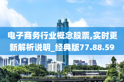 电子商务行业概念股票,实时更新解析说明_经典版77.88.59