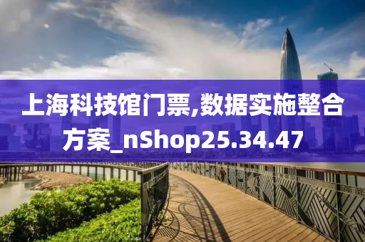 上海科技馆门票,数据实施整合方案_nShop25.34.47