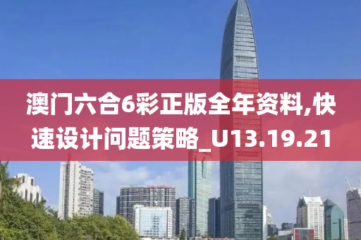 澳门六合6彩正版全年资料,快速设计问题策略_U13.19.21