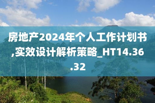 房地产2024年个人工作计划书,实效设计解析策略_HT14.36.32