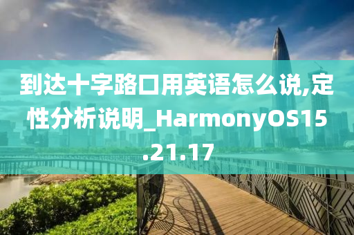 到达十字路口用英语怎么说,定性分析说明_HarmonyOS15.21.17