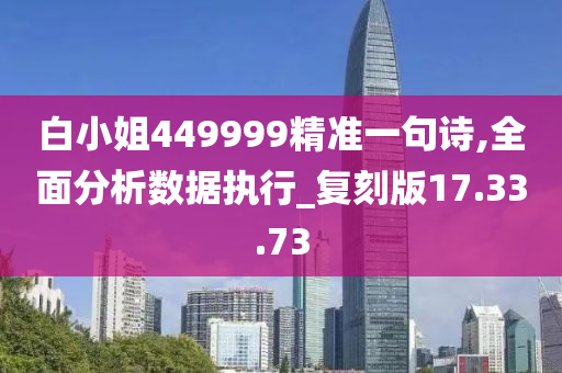 白小姐449999精准一句诗,全面分析数据执行_复刻版17.33.73