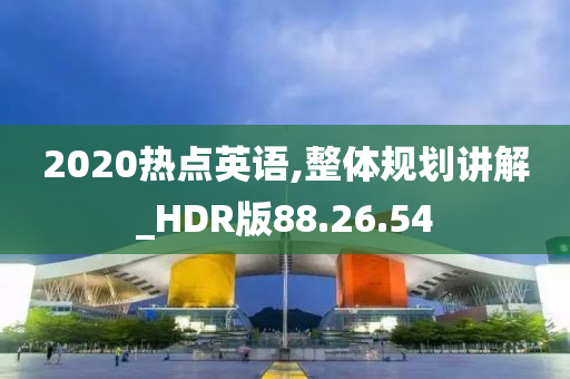 2020热点英语,整体规划讲解_HDR版88.26.54