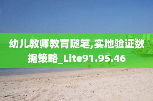 幼儿教师教育随笔,实地验证数据策略_Lite91.95.46