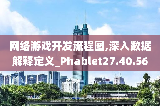 网络游戏开发流程图,深入数据解释定义_Phablet27.40.56