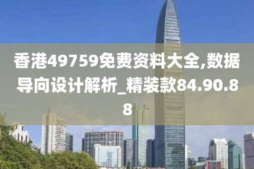 香港49759免费资料大全,数据导向设计解析_精装款84.90.88