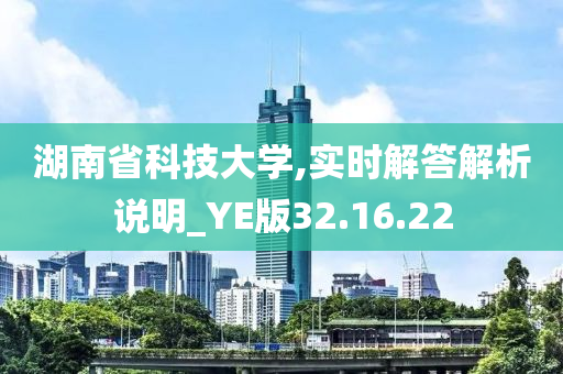 湖南省科技大学,实时解答解析说明_YE版32.16.22