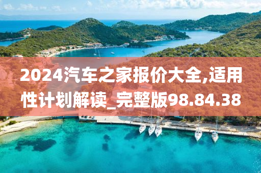 2024汽车之家报价大全,适用性计划解读_完整版98.84.38