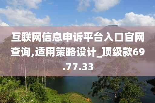 互联网信息申诉平台入口官网查询,适用策略设计_顶级款69.77.33