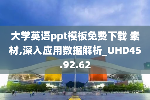 大学英语ppt模板免费下载 素材,深入应用数据解析_UHD45.92.62